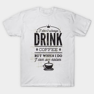 I don't Drink Coffee T-Shirt